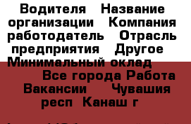 Водителя › Название организации ­ Компания-работодатель › Отрасль предприятия ­ Другое › Минимальный оклад ­ 120 000 - Все города Работа » Вакансии   . Чувашия респ.,Канаш г.